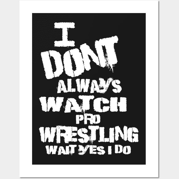 I DONT ALWAYS WATCH PRO WRESTLING WAIT YES I DO Wwe Posters